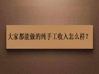 家庭手工加工正規(guī)項目，大家都能做的純手工收入怎么樣？